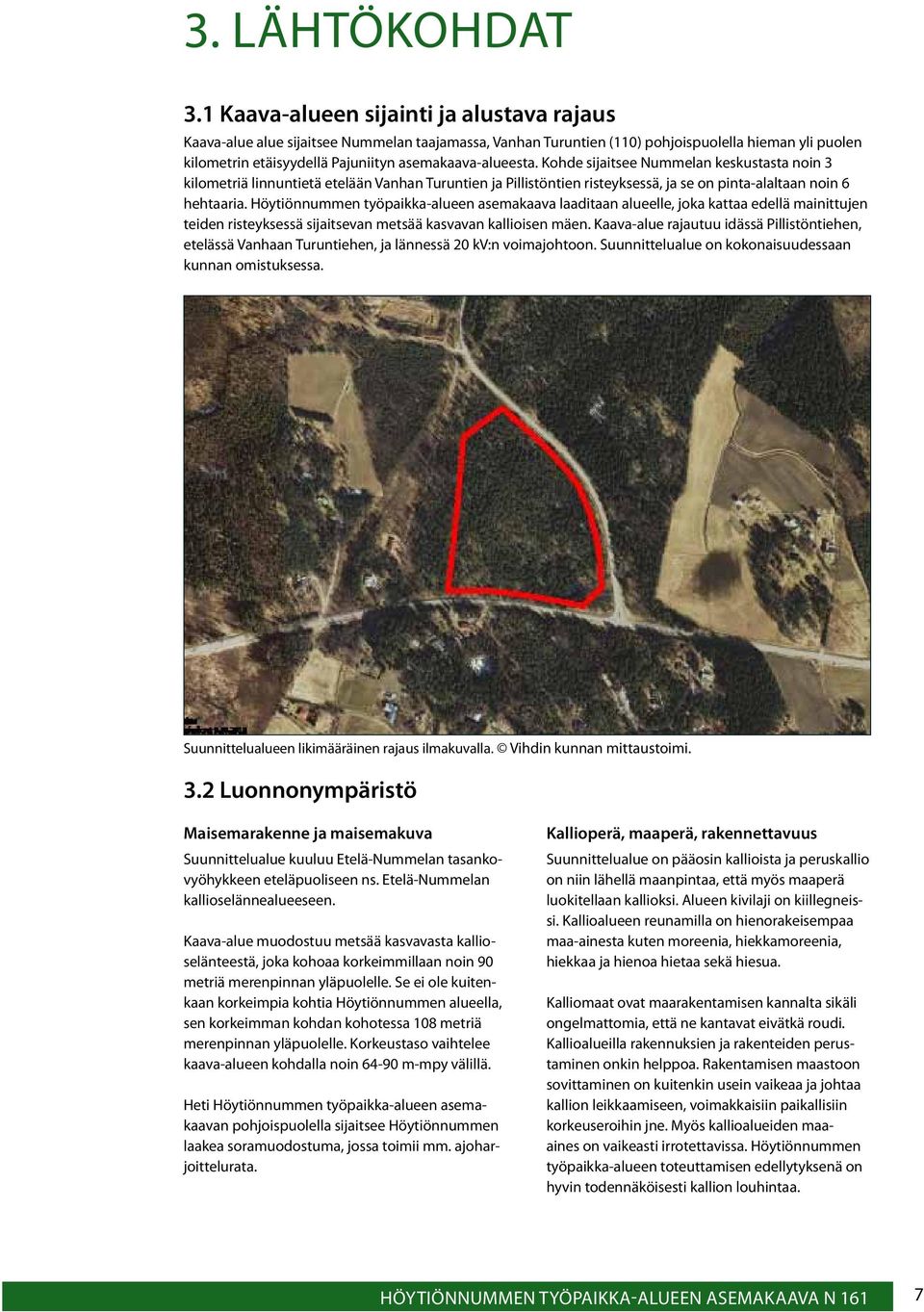 asemakaava-alueesta. Kohde sijaitsee Nummelan keskustasta noin 3 kilometriä linnuntietä etelään Vanhan Turuntien ja Pillistöntien risteyksessä, ja se on pinta-alaltaan noin 6 hehtaaria.