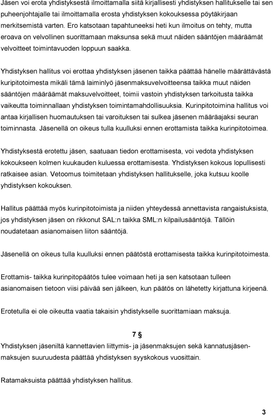Yhdistyksen hallitus voi erottaa yhdistyksen jäsenen taikka päättää hänelle määrättävästä kuripitotoimesta mikäli tämä laiminlyö jäsenmaksuvelvoitteensa taikka muut näiden sääntöjen määräämät