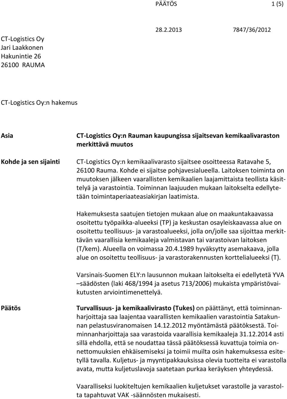 Laitoksen toiminta on muutoksen jälkeen vaarallisten kemikaalien laajamittaista teollista käsittelyä ja varastointia.