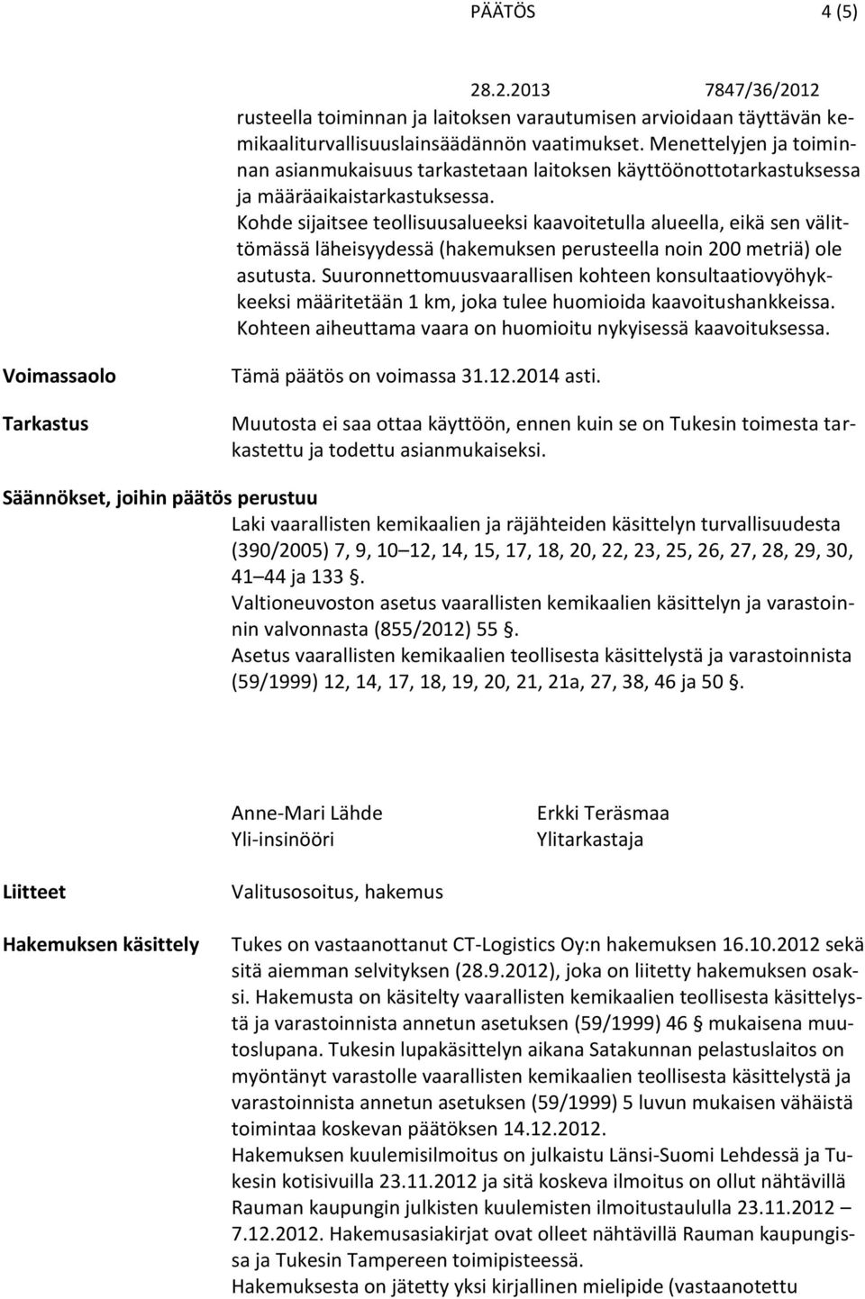 Kohde sijaitsee teollisuusalueeksi kaavoitetulla alueella, eikä sen välittömässä läheisyydessä (hakemuksen perusteella noin 200 metriä) ole asutusta.