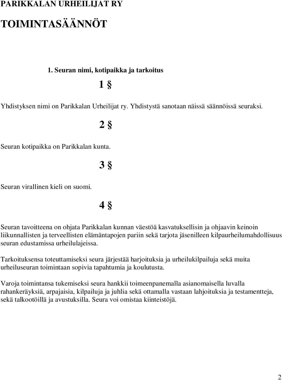 4 Seuran tavoitteena on ohjata Parikkalan kunnan väestöä kasvatuksellisin ja ohjaavin keinoin liikunnallisten ja terveellisten elämäntapojen pariin sekä tarjota jäsenilleen kilpaurheilumahdollisuus