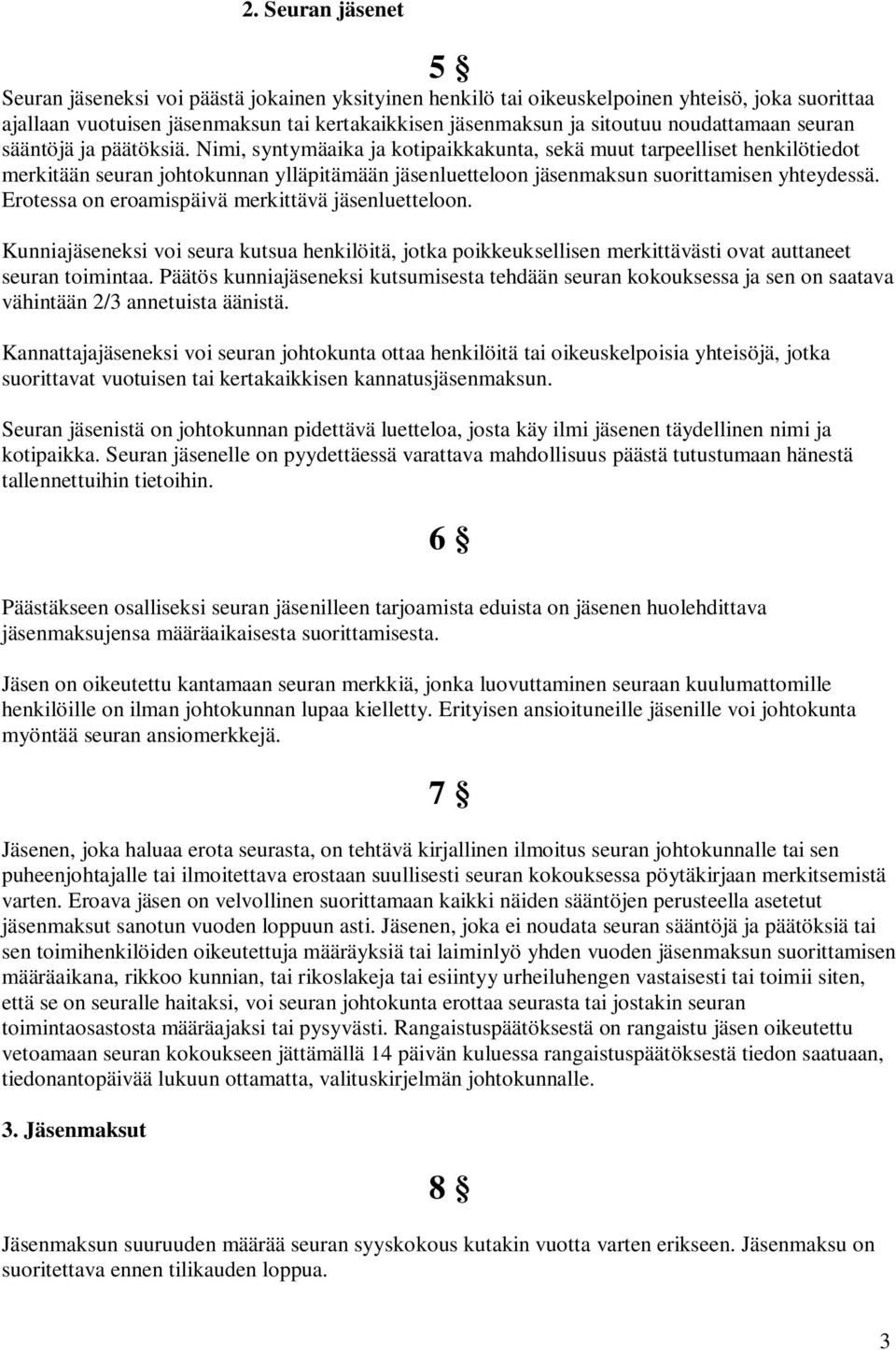 Nimi, syntymäaika ja kotipaikkakunta, sekä muut tarpeelliset henkilötiedot merkitään seuran johtokunnan ylläpitämään jäsenluetteloon jäsenmaksun suorittamisen yhteydessä.