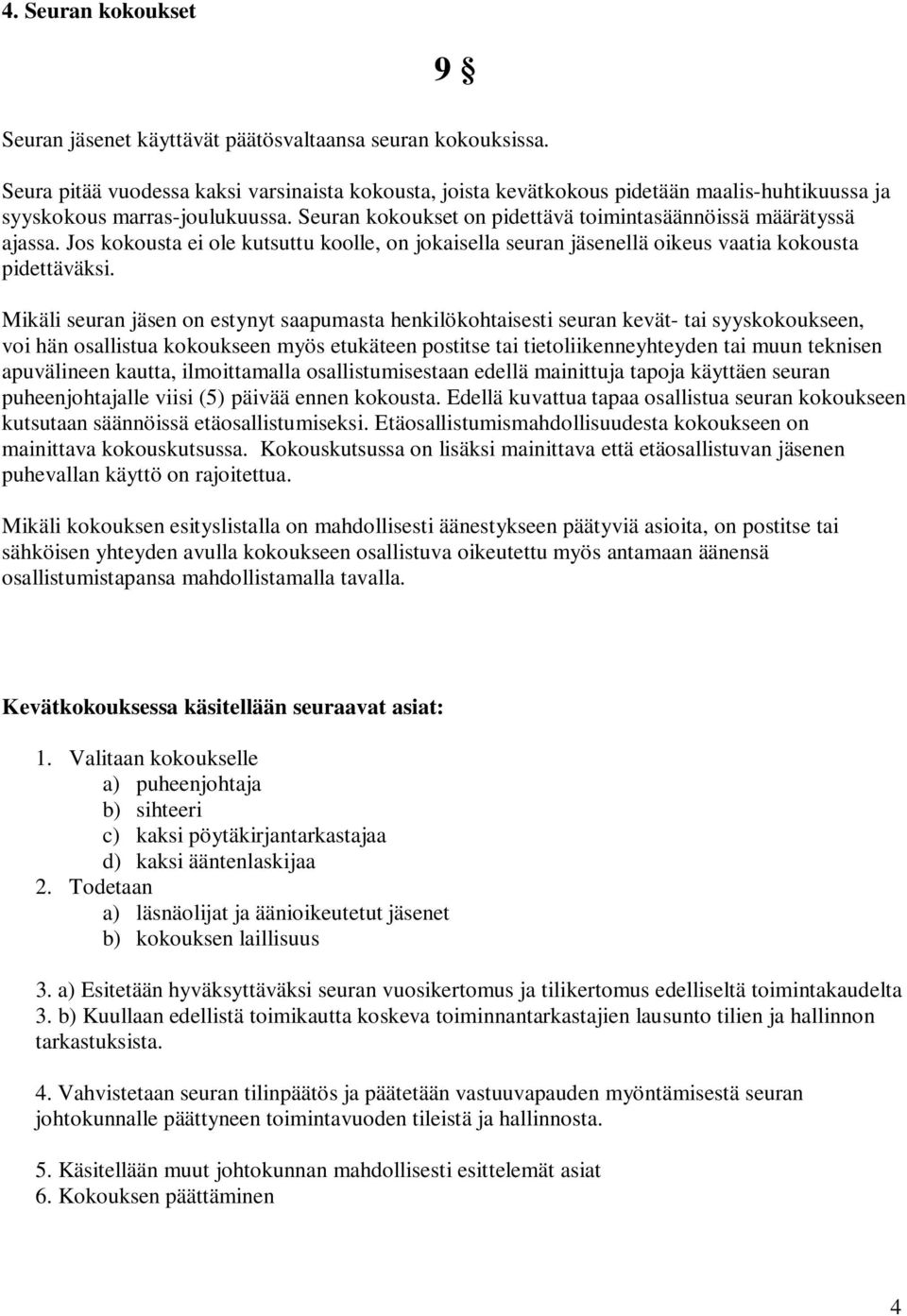 Jos kokousta ei ole kutsuttu koolle, on jokaisella seuran jäsenellä oikeus vaatia kokousta pidettäväksi.