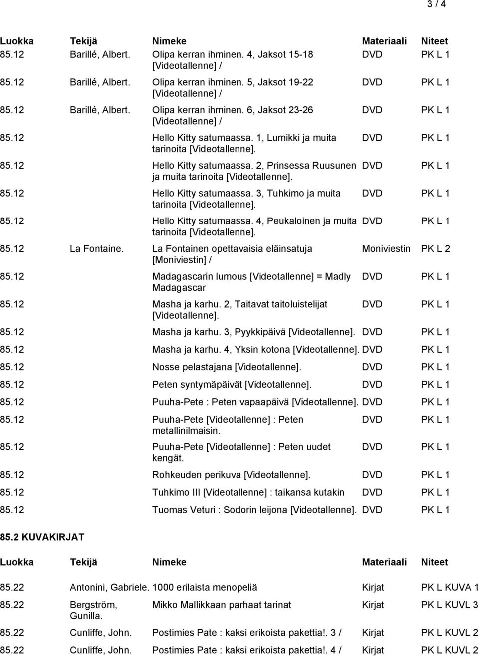 85.12 Hello Kitty satumaassa. 4, Peukaloinen ja muita tarinoita [Videotallenne]. 85.12 La Fontaine. La Fontainen opettavaisia eläinsatuja [Moniviestin] / 85.