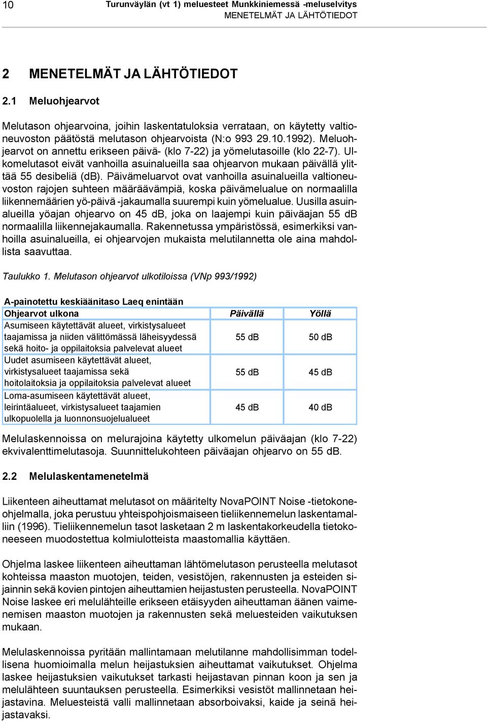 Meluohjearvot on annettu erikseen päivä- (klo 7-22) ja yömelutasoille (klo 22-7). Ulkomelutasot eivät vanhoilla asuinalueilla saa ohjearvon mukaan päivällä ylittää 55 desibeliä (db).