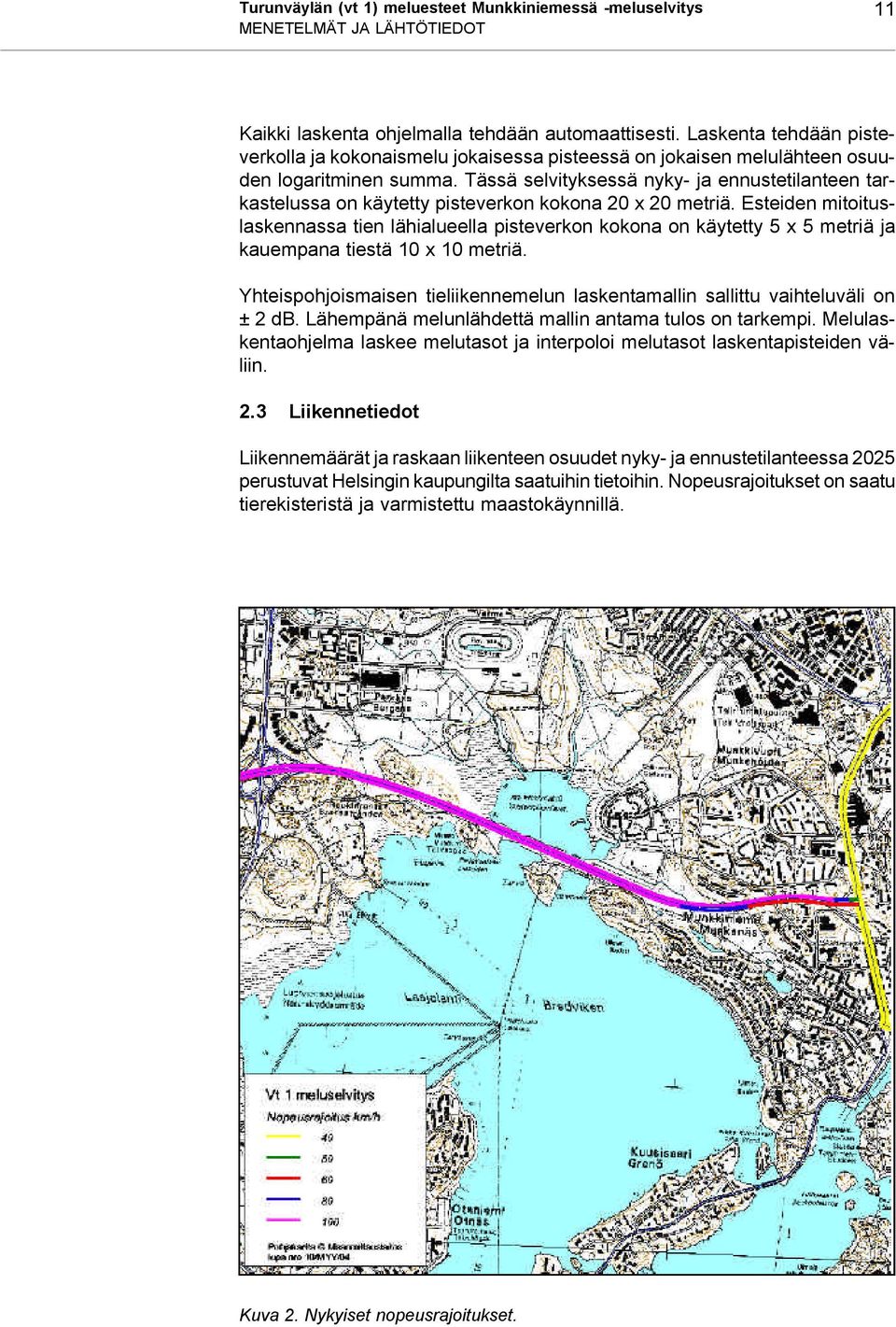 Tässä selvityksessä nyky- ja ennustetilanteen tarkastelussa on käytetty pisteverkon kokona 20 x 20 metriä.
