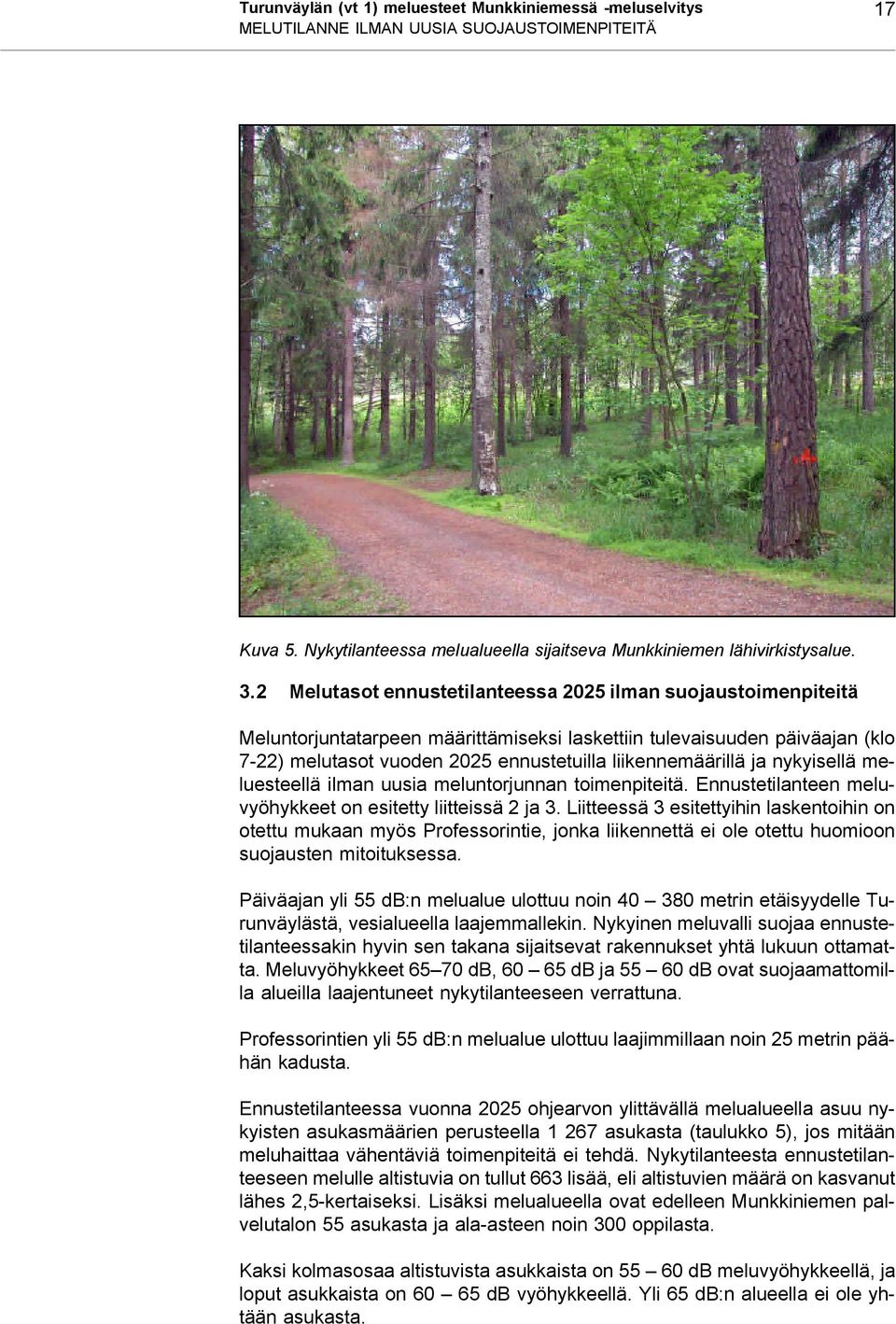 ja nykyisellä meluesteellä ilman uusia meluntorjunnan toimenpiteitä. Ennustetilanteen meluvyöhykkeet on esitetty liitteissä 2 ja 3.