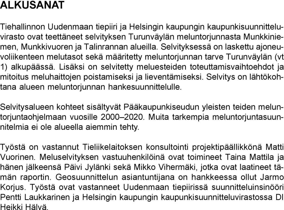Lisäksi on selvitetty meluesteiden toteuttamisvaihtoehdot ja mitoitus meluhaittojen poistamiseksi ja lieventämiseksi. Selvitys on lähtökohtana alueen meluntorjunnan hankesuunnittelulle.
