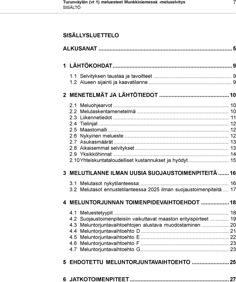 .. 13 2.8 Aikaisemmat selvitykset... 13 2.9 Yksikköhinnat... 14 2.10Yhteiskuntataloudelliset kustannukset ja hyödyt... 15 3 MELUTILANNE ILMAN UUSIA SUOJAUSTOIMENPITEITÄ...16 3.