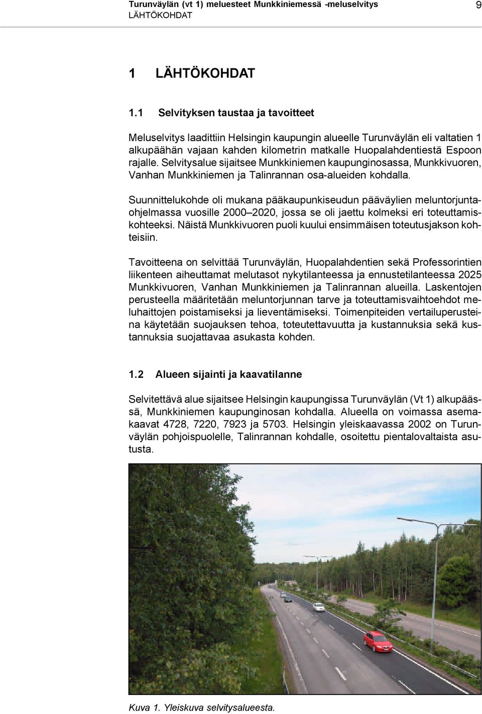 Selvitysalue sijaitsee Munkkiniemen kaupunginosassa, Munkkivuoren, Vanhan Munkkiniemen ja Talinrannan osa-alueiden kohdalla.