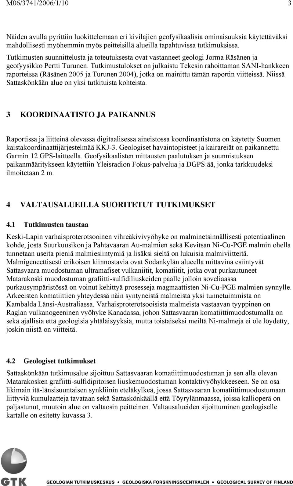 Tutkimustulokset on julkaistu Tekesin rahoittaman SANI-hankkeen raporteissa (Räsänen 2005 ja Turunen 2004), jotka on mainittu tämän raportin viitteissä.