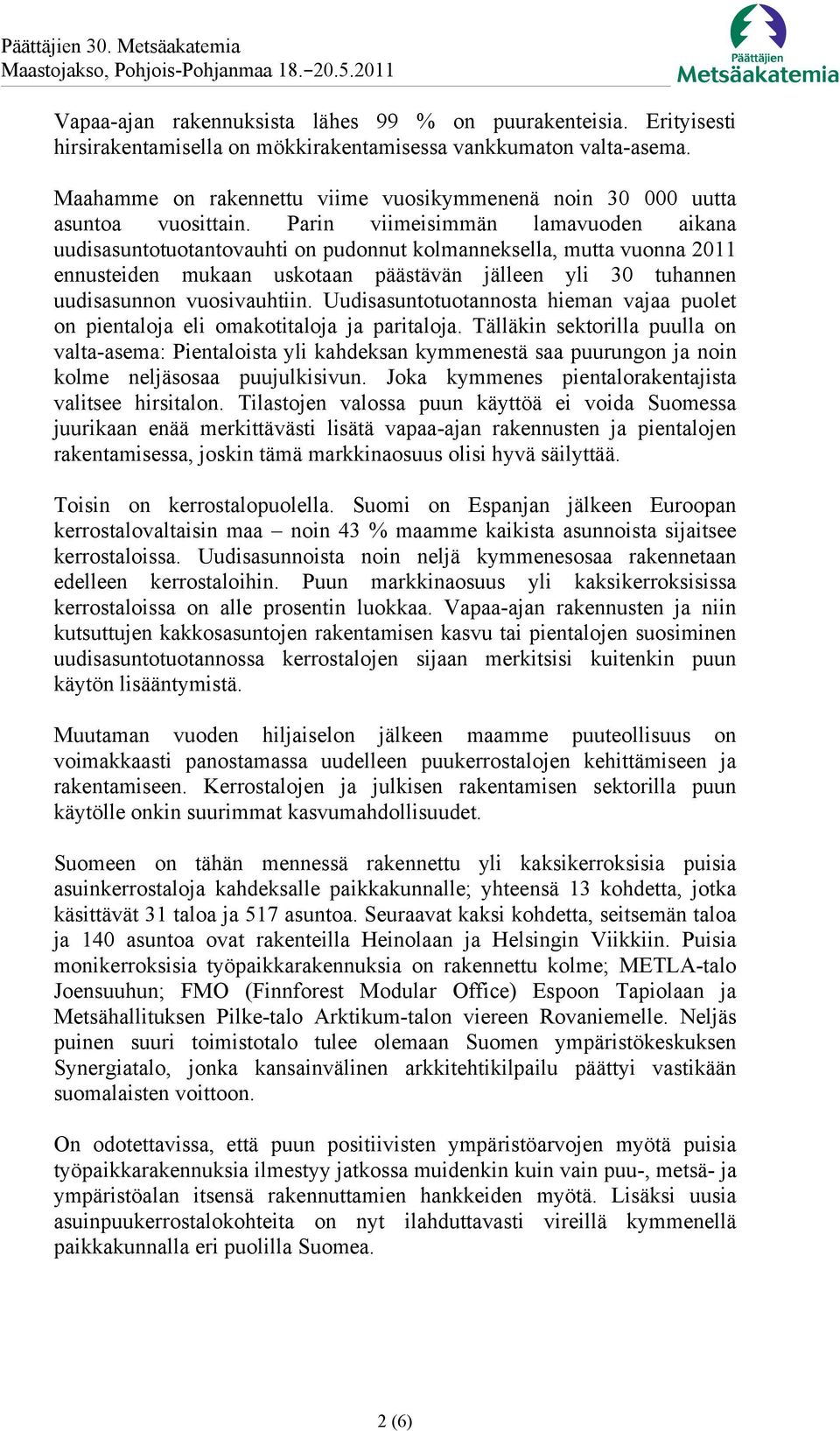 Parin viimeisimmän lamavuoden aikana uudisasuntotuotantovauhti on pudonnut kolmanneksella, mutta vuonna 2011 ennusteiden mukaan uskotaan päästävän jälleen yli 30 tuhannen uudisasunnon vuosivauhtiin.