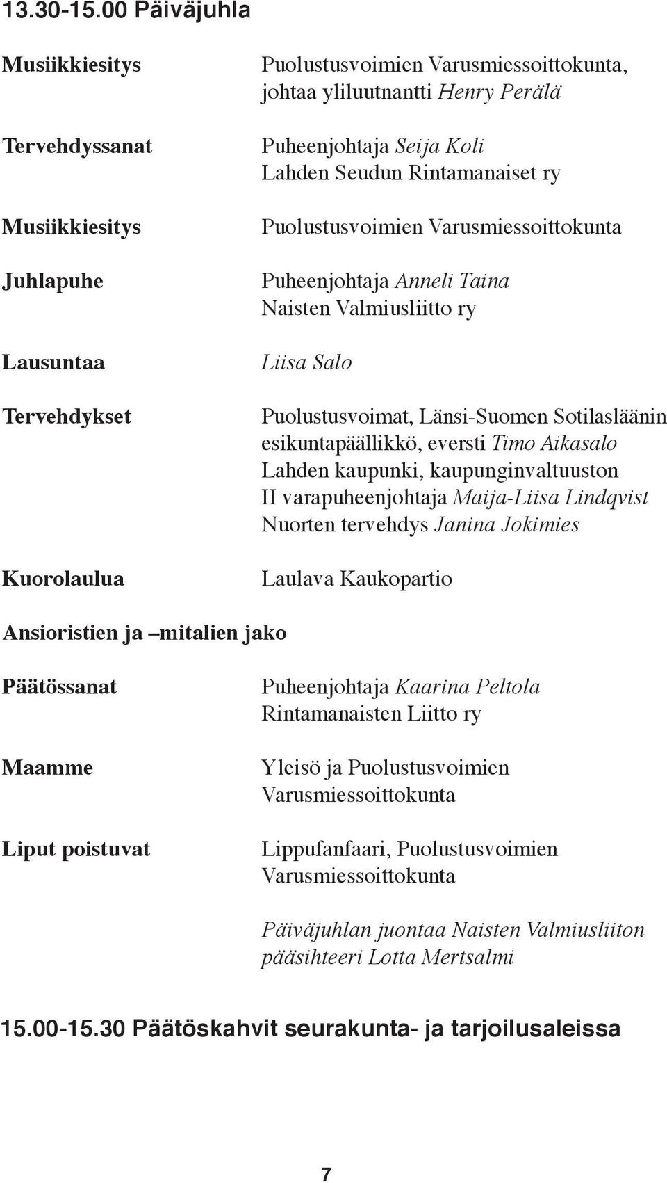 Koli Lahden Seudun Rintamanaiset ry Puolustusvoimien Varusmiessoittokunta Puheenjohtaja Anneli Taina Naisten Valmiusliitto ry Liisa Salo Puolustusvoimat, Länsi-Suomen Sotilasläänin esikuntapäällikkö,