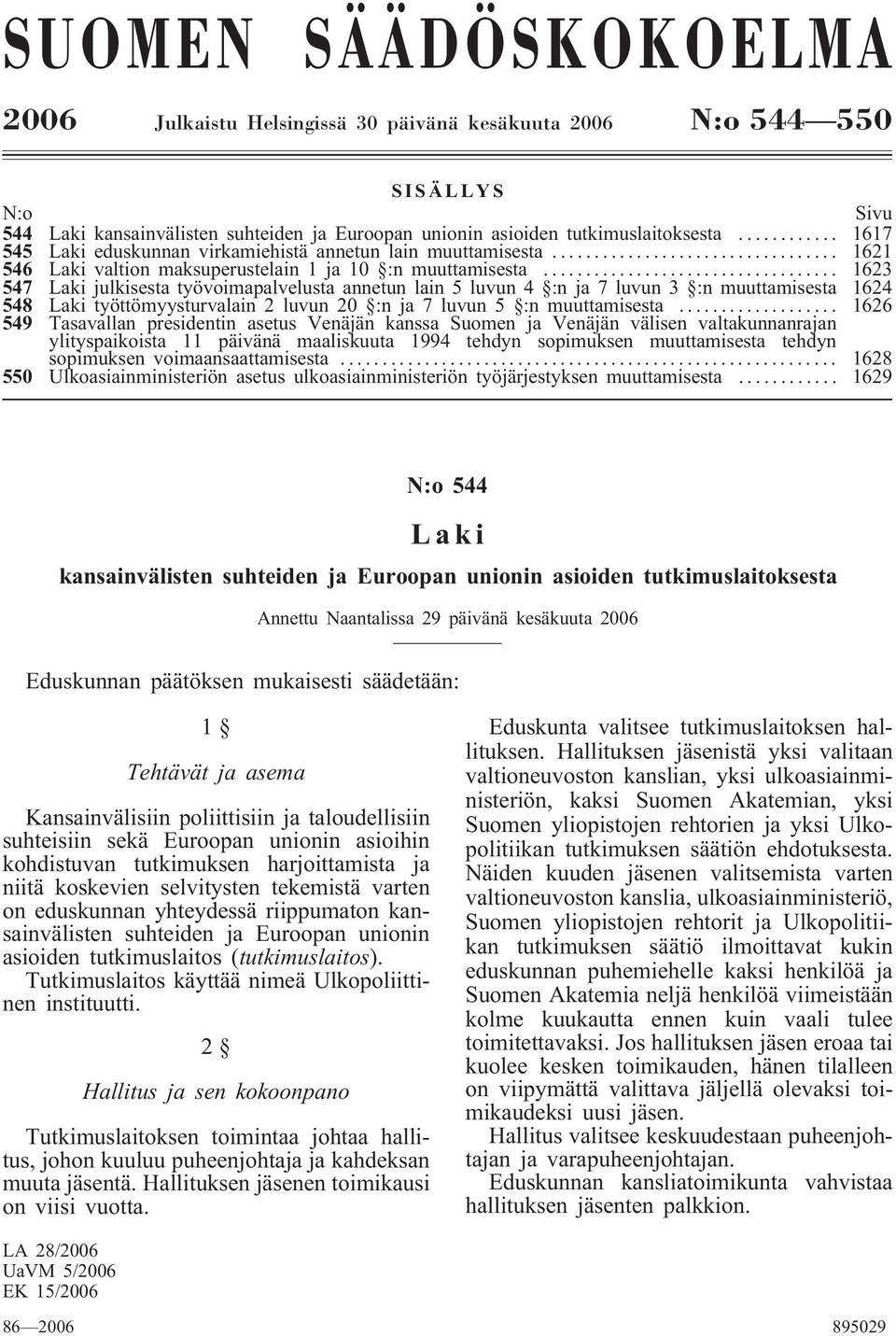 .. 1623 547 Laki julkisesta työvoimapalvelusta annetun lain 5 luvun 4 :n ja 7 luvun 3 :n muuttamisesta 1624 548 Laki työttömyysturvalain 2 luvun 20 :n ja 7 luvun 5 :n muuttamisesta.