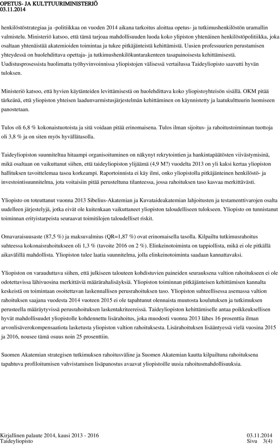 Uusien professuurien perustamisen yhteydessä on huolehdittava opettaja- ja tutkimushenkilökuntarakenteen tasapainoisesta kehittämisestä.