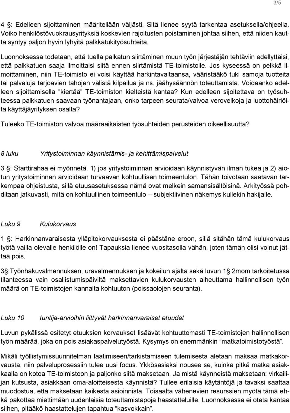 Luonnoksessa todetaan, että tuella palkatun siirtäminen muun työn järjestäjän tehtäviin edellyttäisi, että palkkatuen saaja ilmoittaisi siitä ennen siirtämistä TE-toimistolle.