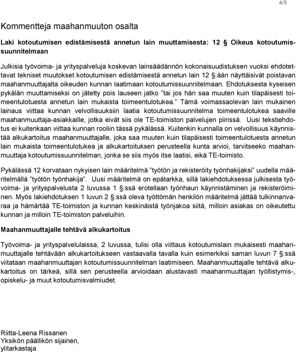 Ehdotuksesta kyseisen pykälän muuttamiseksi on jätetty pois lauseen jatko tai jos hän saa muuten kuin tilapäisesti toimeentulotuesta annetun lain mukaista toimeentulotukea.