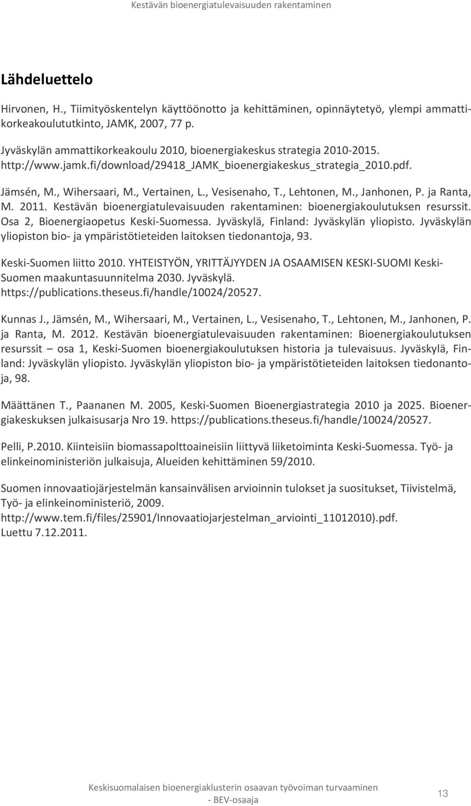 , Vesisenaho, T., Lehtonen, M., Janhonen, P. ja Ranta, M. 2011. Kestävän bioenergiatulevaisuuden rakentaminen: bioenergiakoulutuksen resurssit. Osa 2, Bioenergiaopetus Keski-Suomessa.