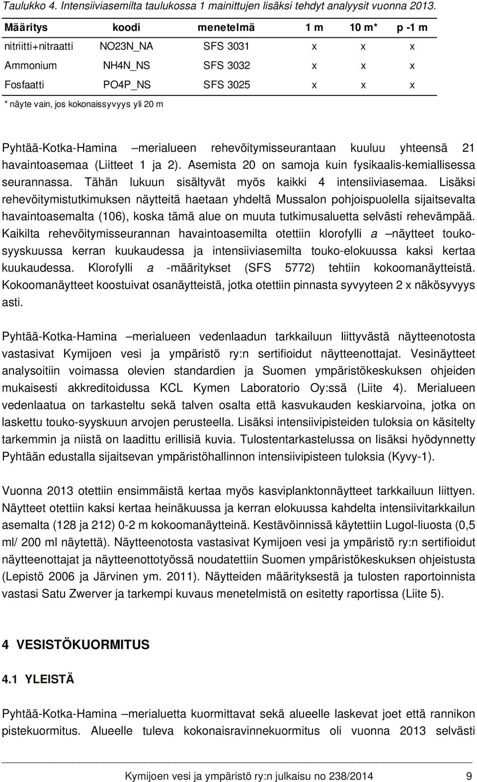 Pyhtää-Kotka-Hamina merialueen rehevöitymisseurantaan kuuluu yhteensä 21 havaintoasemaa (Liitteet 1 ja 2). Asemista 20 on samoja kuin fysikaalis-kemiallisessa seurannassa.