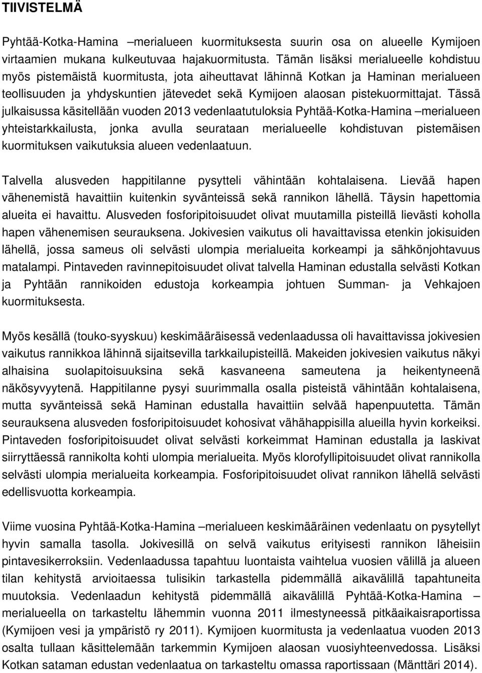 Tässä julkaisussa käsitellään vuoden 2013 vedenlaatutuloksia Pyhtää-Kotka-Hamina merialueen yhteistarkkailusta, jonka avulla seurataan merialueelle kohdistuvan pistemäisen kuormituksen vaikutuksia