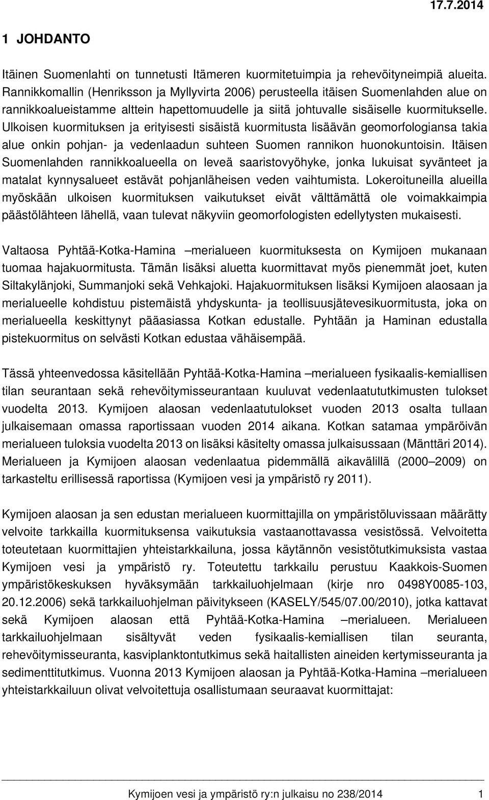 Ulkoisen kuormituksen ja erityisesti sisäistä kuormitusta lisäävän geomorfologiansa takia alue onkin pohjan- ja vedenlaadun suhteen Suomen rannikon huonokuntoisin.