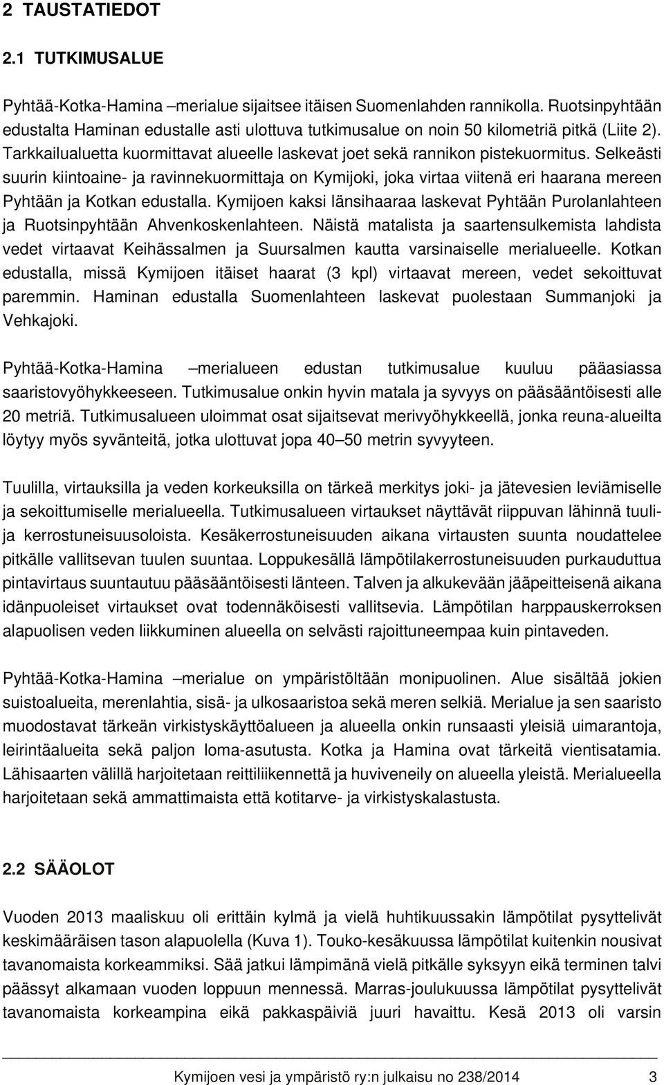 Selkeästi suurin kiintoaine- ja ravinnekuormittaja on Kymijoki, joka virtaa viitenä eri haarana mereen Pyhtään ja Kotkan edustalla.