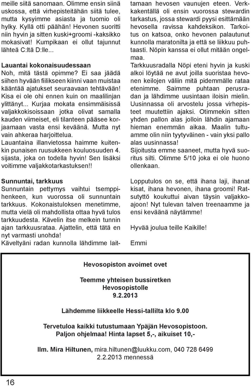 Ei saa jäädä siihen hyvään fiilikseen kiinni vaan muistaa kääntää ajatukset seuraavaan tehtävään! Kisa ei ole ohi ennen kuin on maalilinjan ylittänyt.