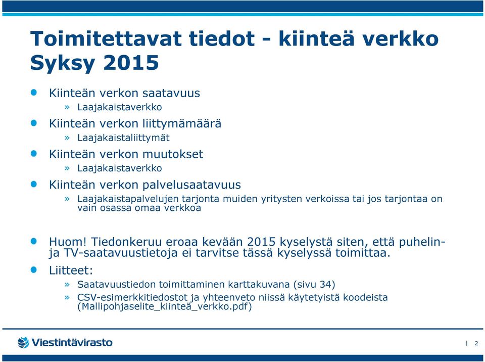 osassa omaa verkkoa Huom! Tiedonkeruu eroaa kevään 2015 kyselystä siten, että puhelinja TV-saatavuustietoja ei tarvitse tässä kyselyssä toimittaa.