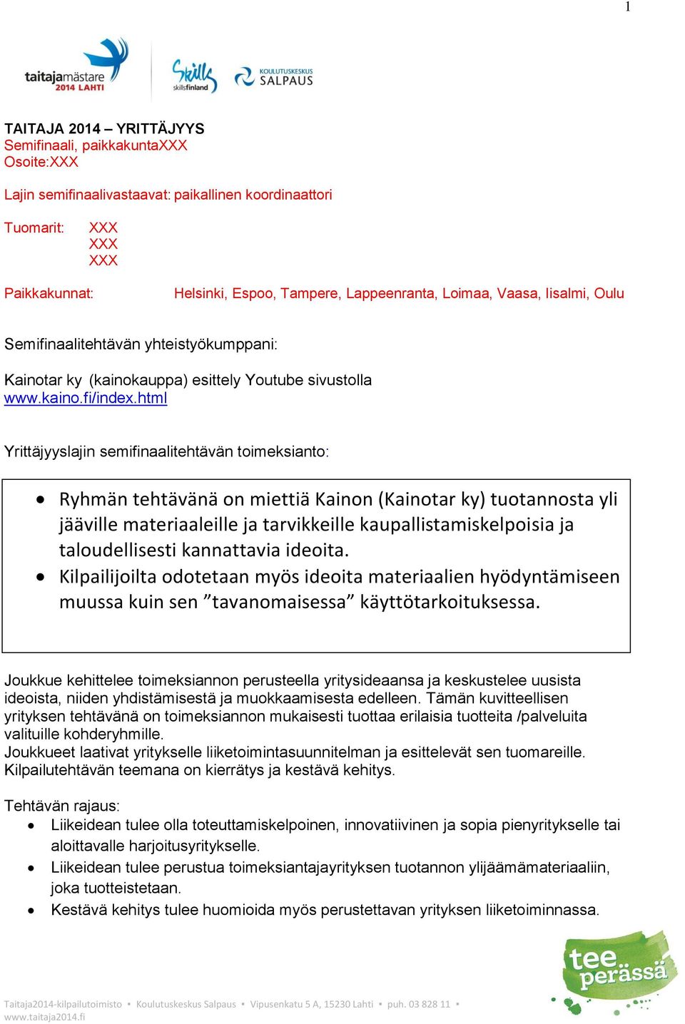 html Yrittäjyyslajin semifinaalitehtävän toimeksianto: Ryhmän tehtävänä on miettiä Kainon (Kainotar ky) tuotannosta yli jääville materiaaleille ja tarvikkeille kaupallistamiskelpoisia ja