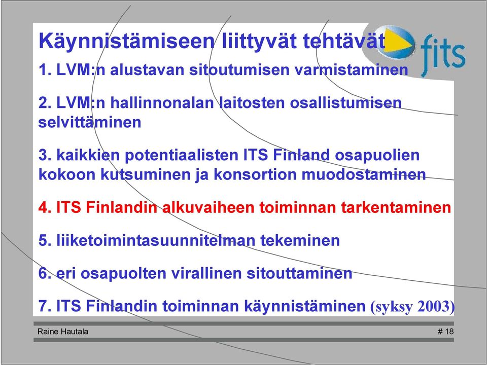 kaikkien potentiaalisten ITS Finland osapuolien kokoon kutsuminen ja konsortion muodostaminen 4.