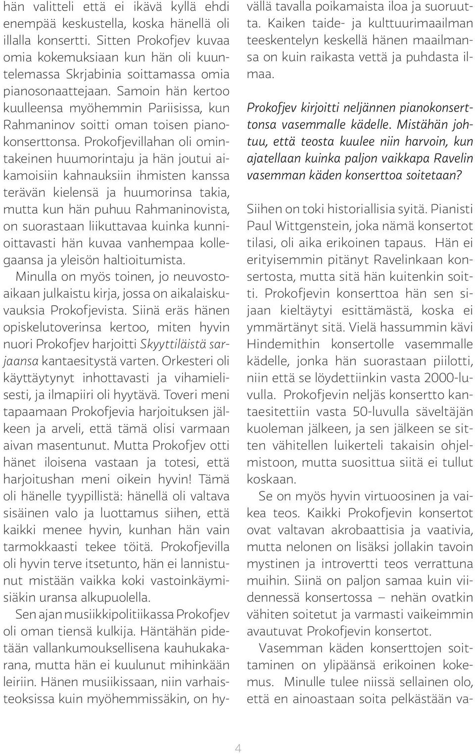 Samoin hän kertoo kuulleensa myöhemmin Pariisissa, kun Rahmaninov soitti oman toisen pianokonserttonsa.