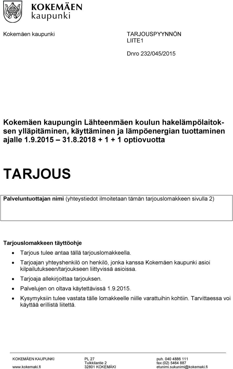 2018 + 1 + 1 optiovuotta TARJOUS Palveluntuottajan nimi (yhteystiedot ilmoitetaan tämän tarjouslomakkeen sivulla 2) Tarjouslomakkeen täyttöohje Tarjous tulee antaa tällä