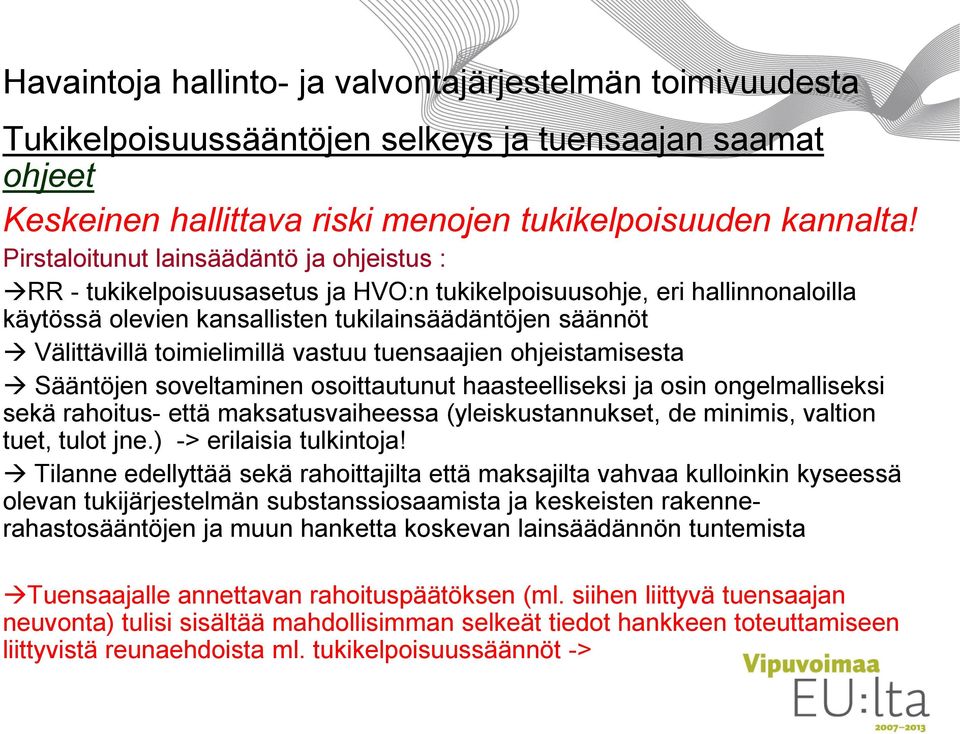 toimielimillä vastuu tuensaajien ohjeistamisesta Sääntöjen soveltaminen osoittautunut haasteelliseksi ja osin ongelmalliseksi sekä rahoitus- että maksatusvaiheessa (yleiskustannukset, de minimis,