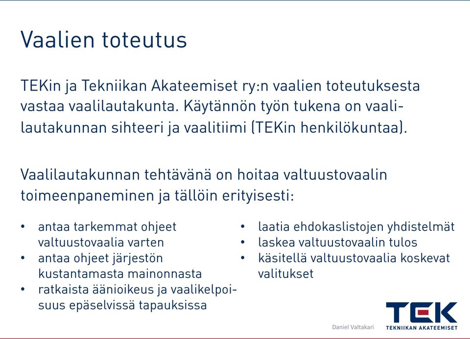 Vaalilautakunnan tehtävänä on hoitaa valtuustovaalin toimeenpaneminen ja tällöin erityisesti: antaa tarkemmat ohjeet valtuustovaalia