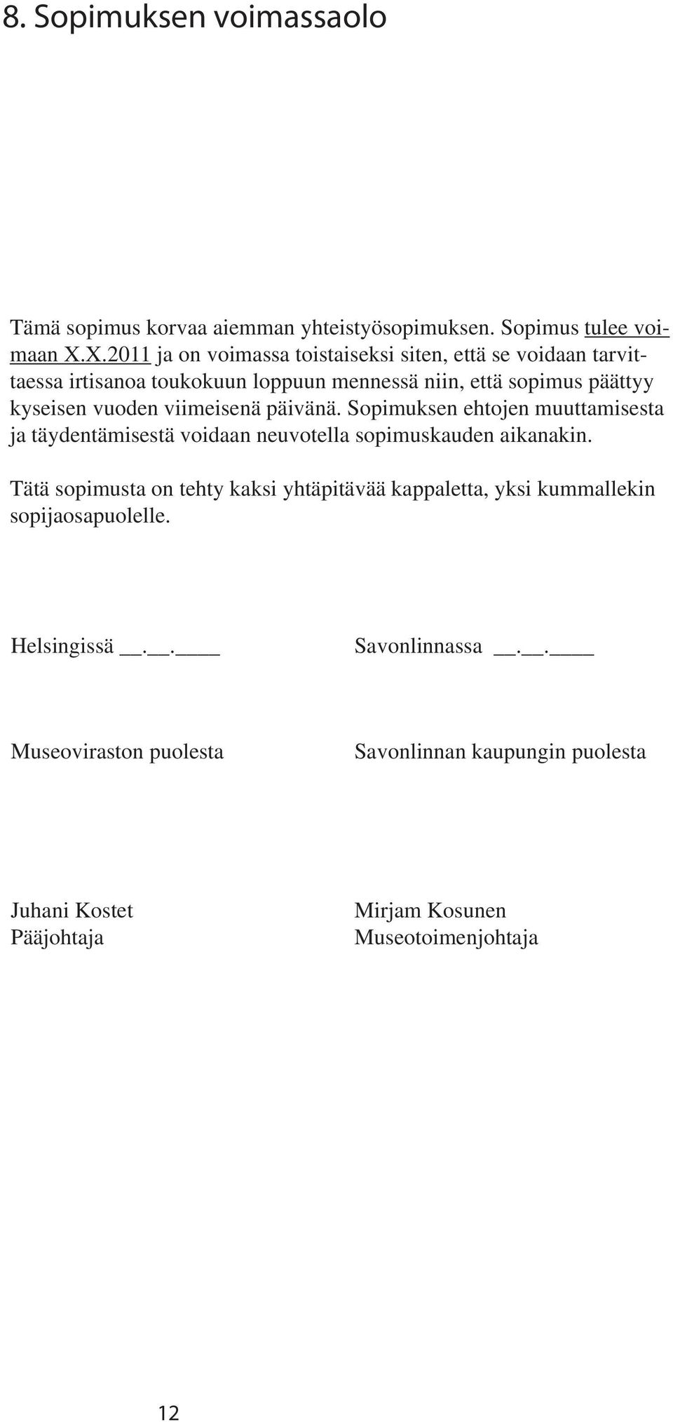 viimeisenä päivänä. Sopimuksen ehtojen muuttamisesta ja täydentämisestä voidaan neuvotella sopimuskauden aikanakin.