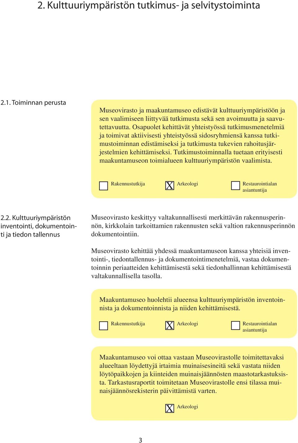 Osapuolet kehittävät yhteistyössä tutkimusmenetelmiä ja toimivat aktiivisesti yhteistyössä sidosryhmiensä kanssa tutkimustoiminnan edistämiseksi ja tutkimusta tukevien rahoitusjärjestelmien