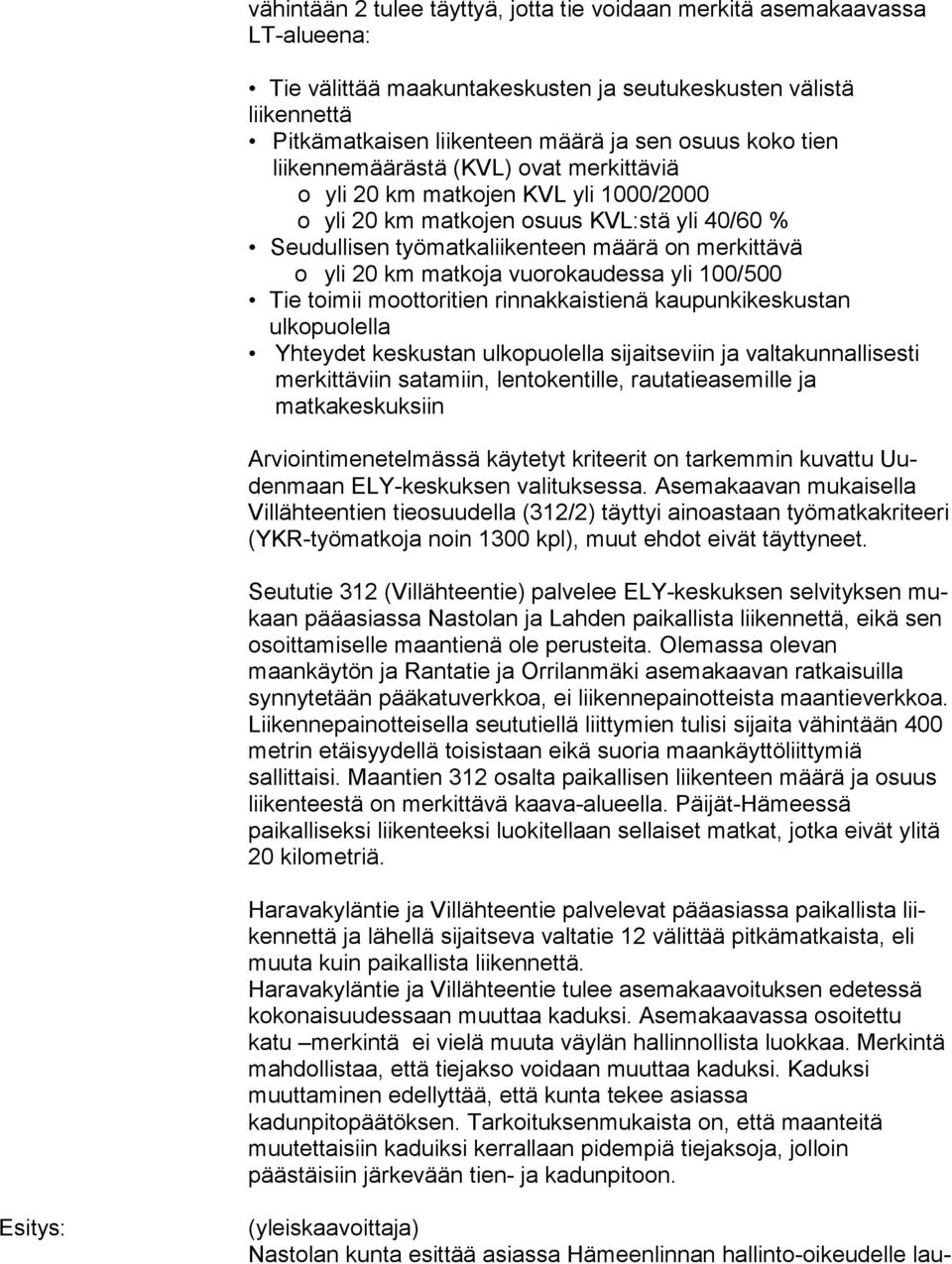 matkoja vuorokaudessa yli 100/500 Tie toimii moottoritien rinnakkaistienä kaupunkikeskustan ulkopuolella Yhteydet keskustan ulkopuolella sijaitseviin ja valtakunnallisesti merkittäviin satamiin,