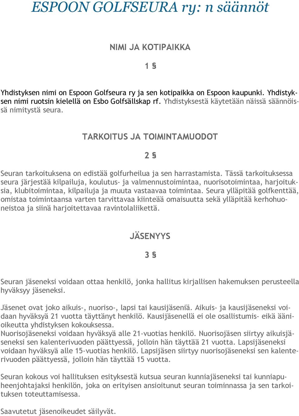 Tässä tarkoituksessa seura järjestää kilpailuja, koulutus- ja valmennustoimintaa, nuorisotoimintaa, harjoituksia, klubitoimintaa, kilpailuja ja muuta vastaavaa toimintaa.