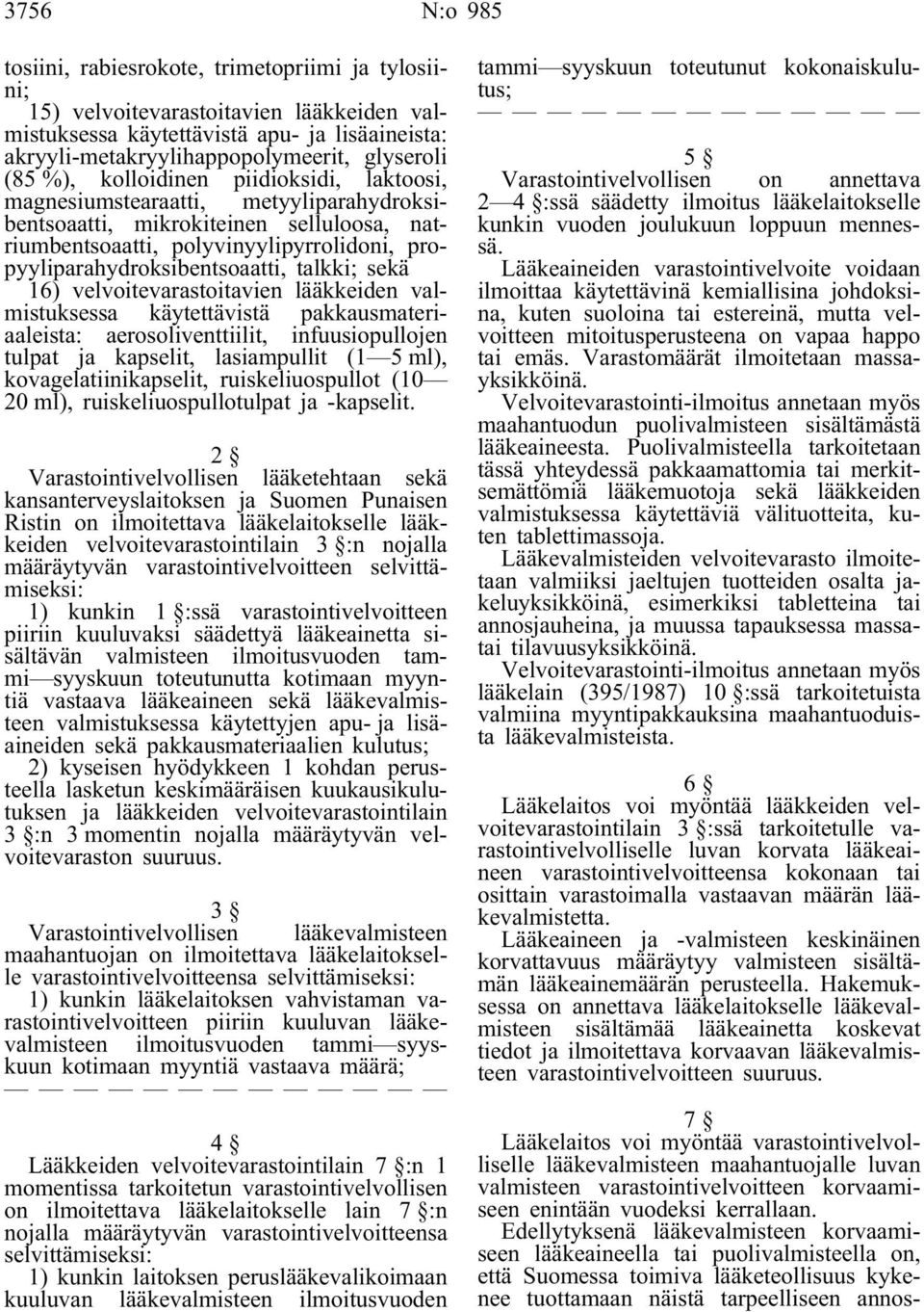 talkki; sekä 16) velvoitevarastoitavien lääkkeiden valmistuksessa käytettävistä pakkausmateriaaleista: aerosoliventtiilit, infuusiopullojen tulpat ja kapselit, lasiampullit (1 5 ml),