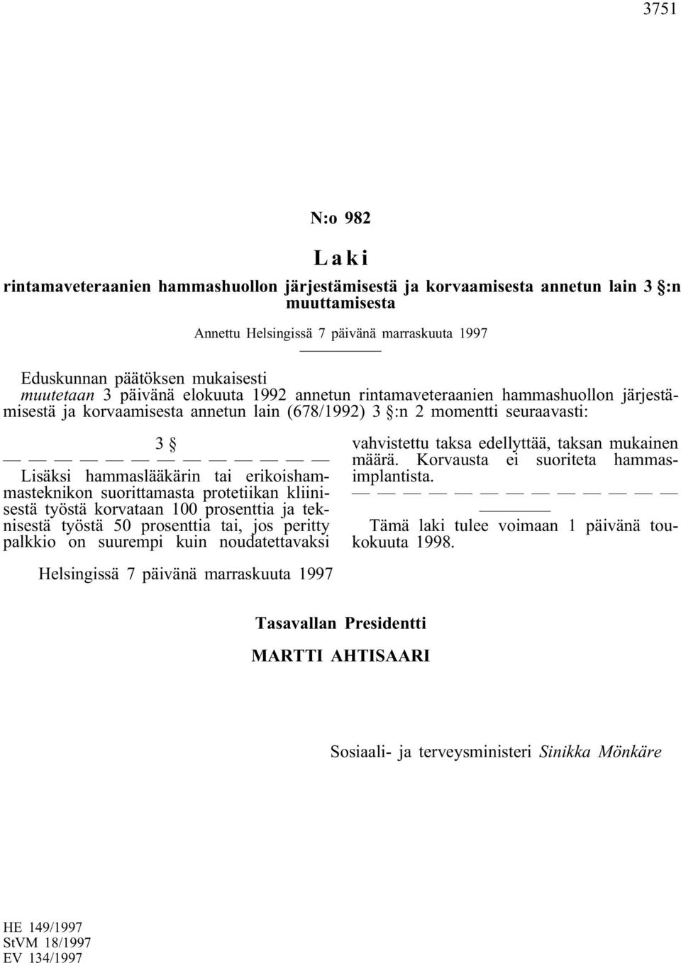 erikoishammasteknikon suorittamasta protetiikan kliinisestä työstä korvataan 100 prosenttia ja teknisestä työstä 50 prosenttia tai, jos peritty palkkio on suurempi kuin noudatettavaksi vahvistettu