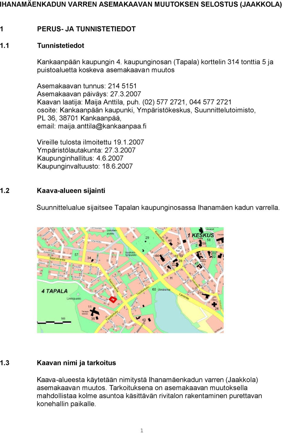 (02) 577 2721, 044 577 2721 osoite: Kankaanpään kaupunki, Ympäristökeskus, Suunnittelutoimisto, PL 36, 38701 Kankaanpää, email: maija.anttila@kankaanpaa.fi Vireille tulosta ilmoitettu 19.1.2007 Ympäristölautakunta: 27.