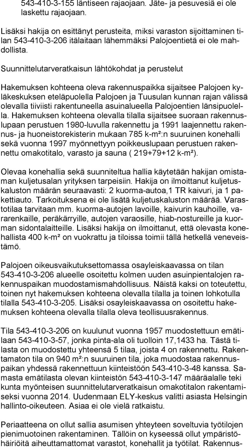 Suunnittelutarveratkaisun lähtökohdat ja perustelut Hakemuksen kohteena oleva rakennuspaikka sijaitsee Palojoen kylä kes kuk sen eteläpuolella Palojoen ja Tuusulan kunnan rajan vä lis sä olevalla