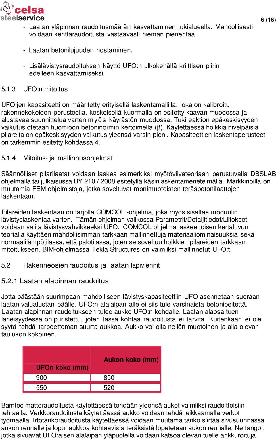 3 UFO:n mitoitus UFO:jen kapasiteetti on määritetty erityisellä laskentamallilla, joka on kalibroitu rakennekokeiden perusteella.