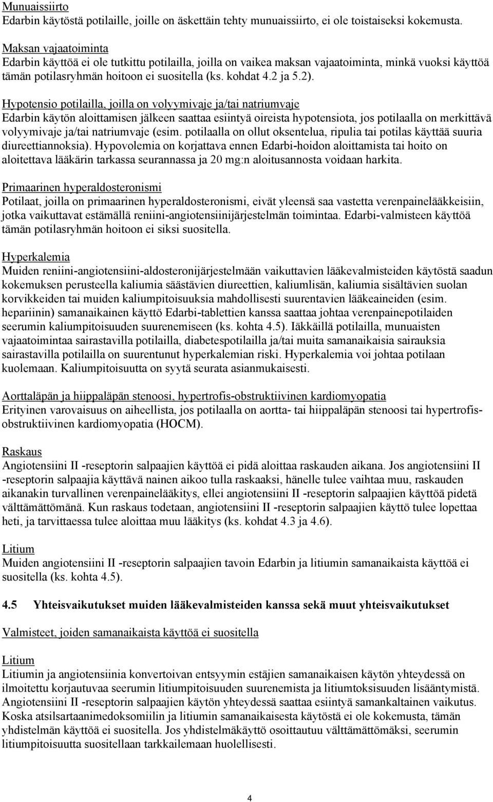 Hypotensio potilailla, joilla on volyymivaje ja/tai natriumvaje Edarbin käytön aloittamisen jälkeen saattaa esiintyä oireista hypotensiota, jos potilaalla on merkittävä volyymivaje ja/tai natriumvaje