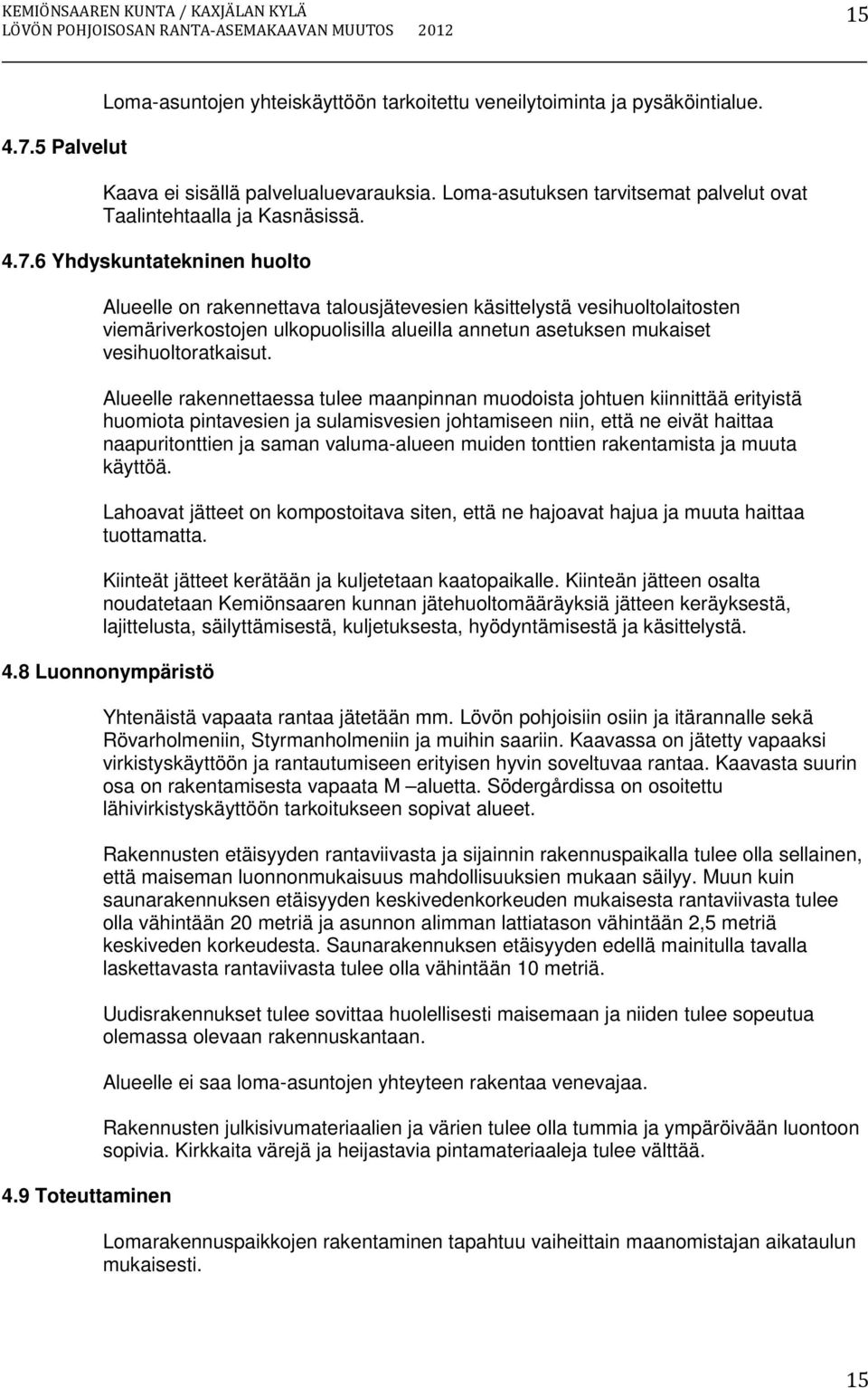 6 Yhdyskuntatekninen huolto Alueelle on rakennettava talousjätevesien käsittelystä vesihuoltolaitosten viemäriverkostojen ulkopuolisilla alueilla annetun asetuksen mukaiset vesihuoltoratkaisut.