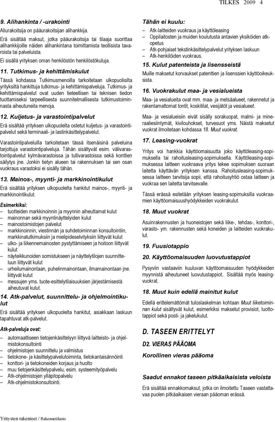 Tutkimus- ja kehittämiskulut Tässä kohdassa Tutkimusmenoilla tarkoitetaan ulkopuolisilta yrityksiltä hankittuja tutkimus- ja kehittämispalveluja.