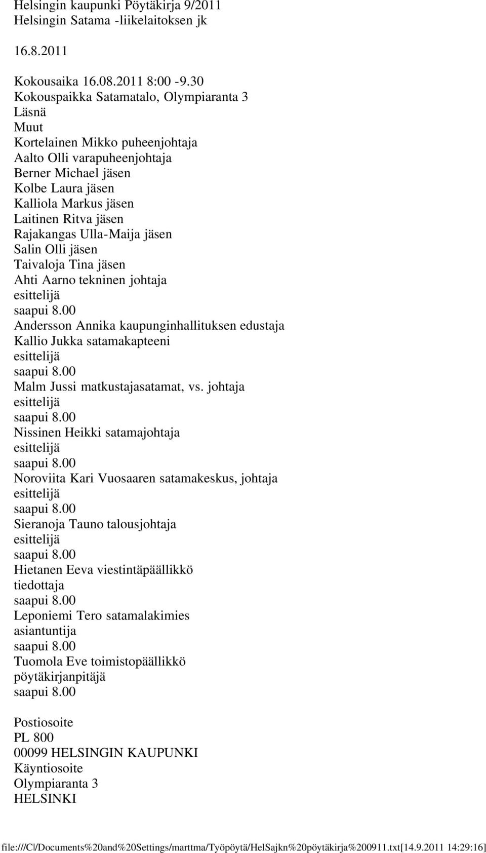 jäsen Rajakangas Ulla-Maija jäsen Salin Olli jäsen Taivaloja Tina jäsen Ahti Aarno tekninen johtaja esittelijä Andersson Annika kaupunginhallituksen edustaja Kallio Jukka