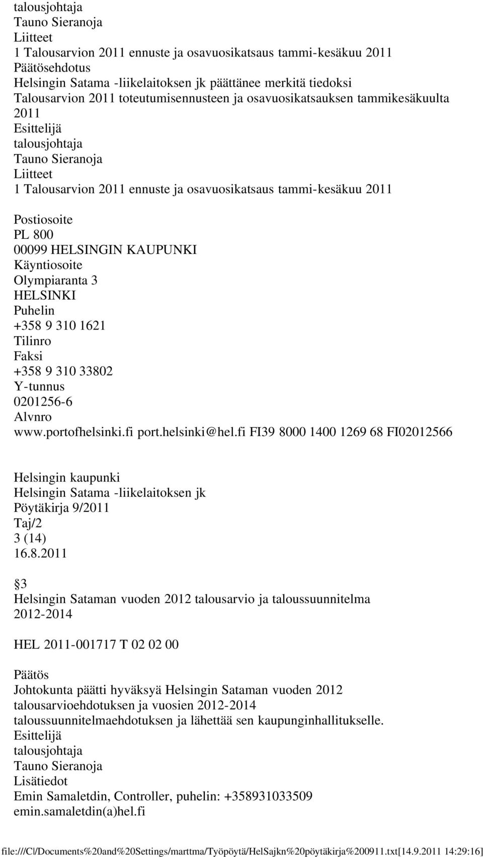 talousarvio ja taloussuunnitelma 2012-2014 HEL 2011-001717 T 02 02 00 Päätös Johtokunta päätti hyväksyä Helsingin Sataman vuoden 2012 talousarvioehdotuksen ja vuosien 2012-2014