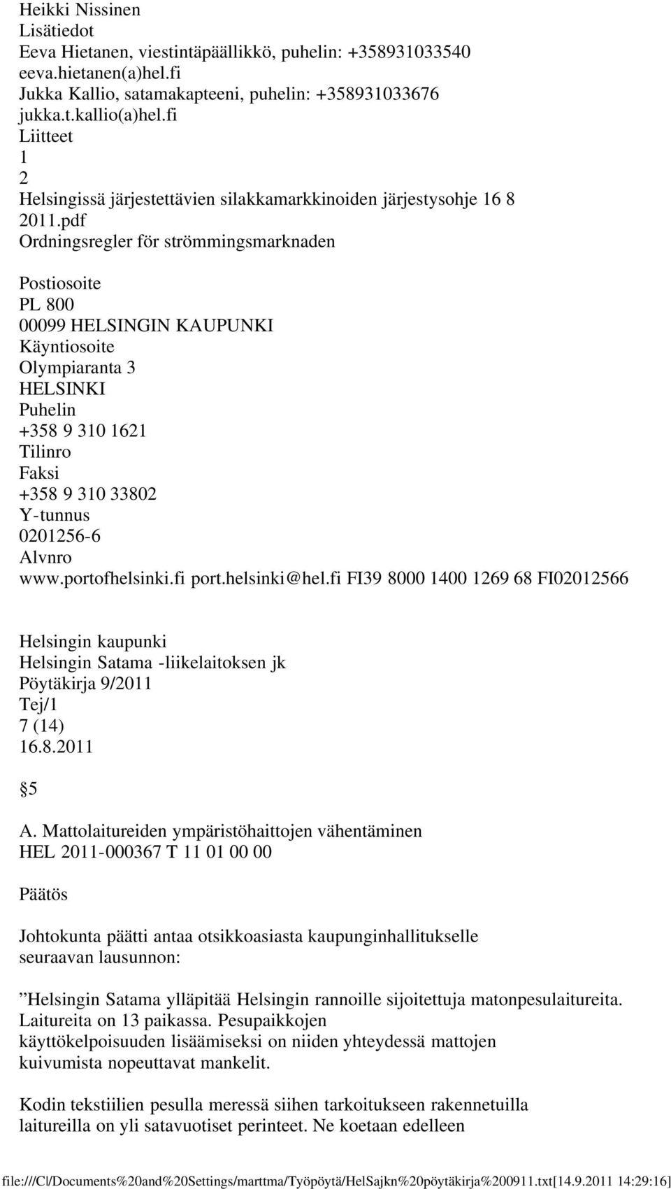 Mattolaitureiden ympäristöhaittojen vähentäminen HEL 2011-000367 T 11 01 00 00 Päätös Johtokunta päätti antaa otsikkoasiasta kaupunginhallitukselle seuraavan lausunnon: Helsingin Satama ylläpitää