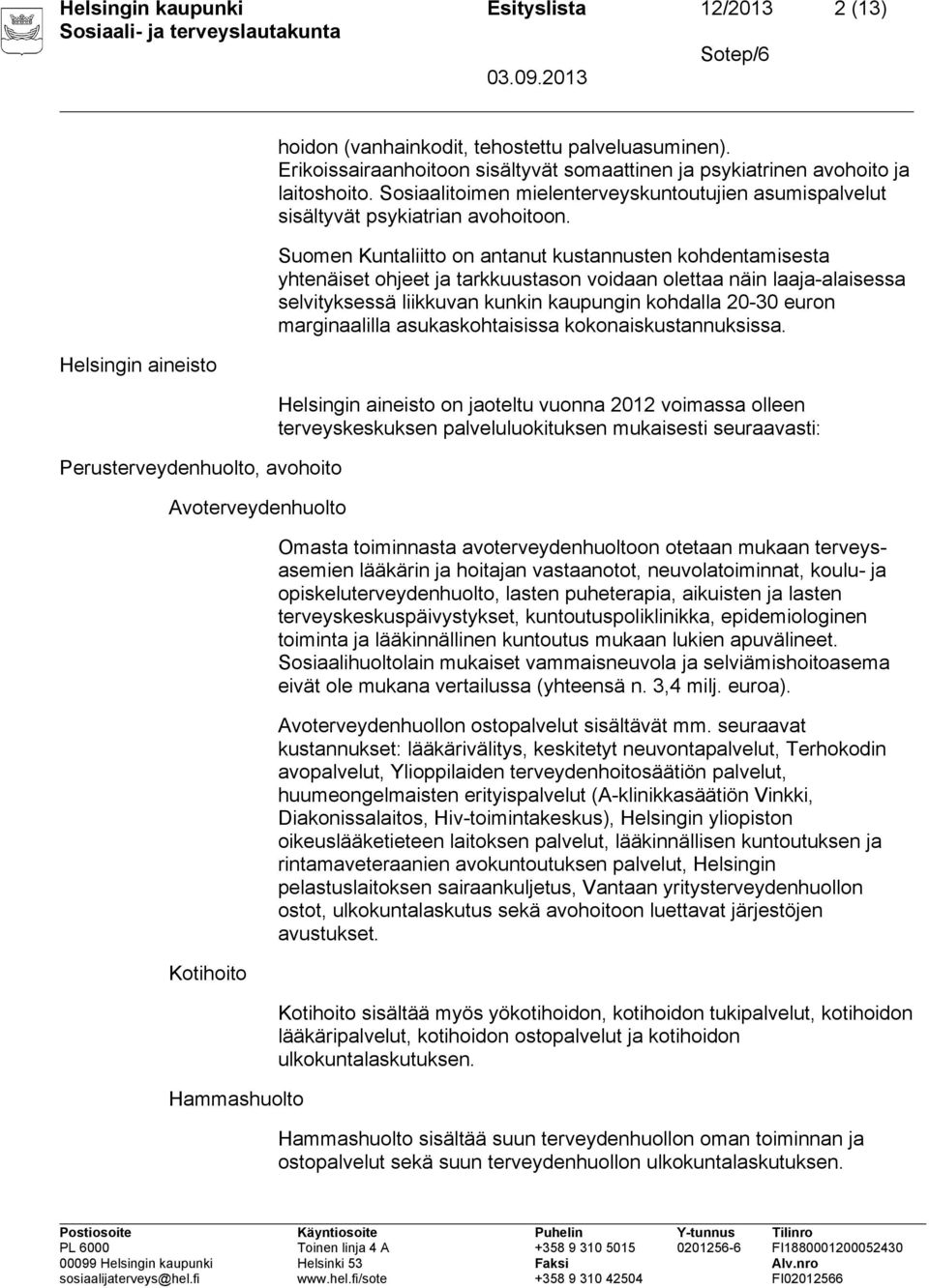 Suomen Kuntaliitto on antanut kustannusten kohdentamisesta yhtenäiset ohjeet ja tarkkuustason voidaan olettaa näin laaja-alaisessa selvityksessä liikkuvan kunkin kaupungin kohdalla 20-30 euron